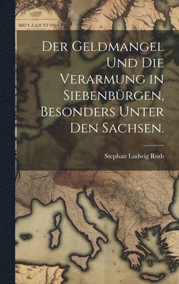 Geldmangel und die Verarmung in Siebenbrgen, besonders unter den Sachsen.