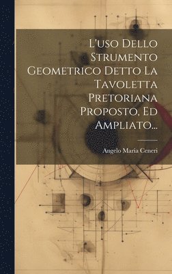 L'uso Dello Strumento Geometrico Detto La Tavoletta Pretoriana Proposto, Ed Ampliato... (häftad)