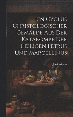 Cyclus christologischer Gemlde aus der Katakombe der heiligen Petrus und Marcellinus (inbunden)