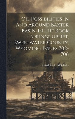 Oil Possibilities In And Around Baxter Basin, In The Rock Springs Uplift, Sweetwater County, Wyoming, Issues 702-706 (inbunden)