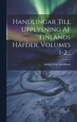 Handlingar Till Upplysning Af Finlands Hfder, Volumes 1-2... (hftad)