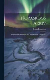 Noraskogs Arkiv: Berghistoriska Samlingar Och Anteckningar, Volume 3... som bok, ljudbok eller e-bok.
