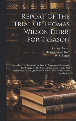 Report Of The Trial Of Thomas Wilson Dorr, For Treason (inbunden)