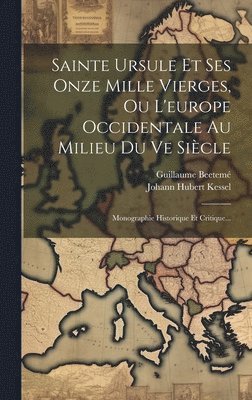 Sainte Ursule Et Ses Onze Mille Vierges, Ou L'europe Occidentale Au Milieu Du Ve Siècle (inbunden)