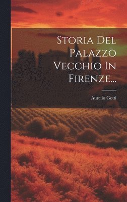 Storia Del Palazzo Vecchio In Firenze... (inbunden)