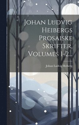 Johan Ludvig Heibergs Prosaiske Skrifter, Volumes 1-2... (inbunden)