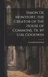 Simon De Montfort, the Creator of the House of Commons, Tr. by U.M. Goodwin