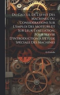 Du Calcul De L Effet Des Machines Ou Considrations Sur L Emploi Des Moteurs Et Sur Leur