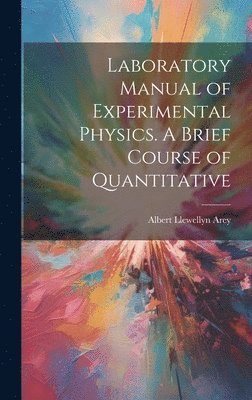 Laboratory Manual of Experimental Physics. A Brief Course of Quantitative (inbunden)