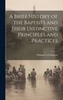 Brief History of the Baptists and Their Distinctive Principles and Practices