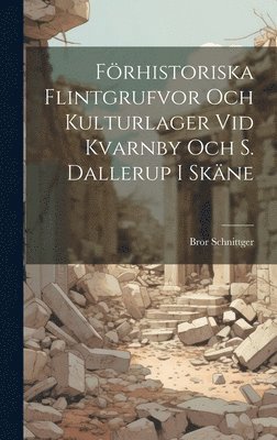 F�rhistoriska Flintgrufvor och Kulturlager vid Kvarnby och S. Dallerup i Sk�ne (h�ftad)