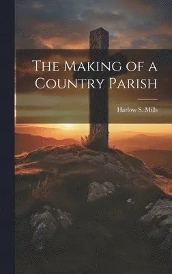 Making of a Country Parish - Harlow S Mills, Harlow S Mills - Bok ...