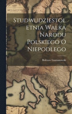 Studwudziestoletnia Walka Narodu Polskiego O Niepodlego (inbunden)