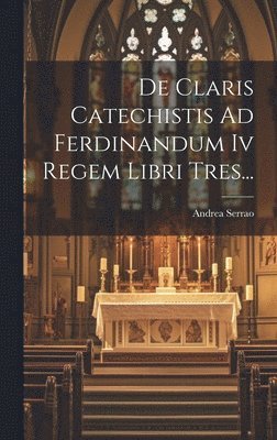 De Claris Catechistis Ad Ferdinandum Iv Regem Libri Tres... (h�ftad)