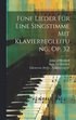 F�nf Lieder F�r Eine Singstimme Mit Klavierbegleitung, Op. 32