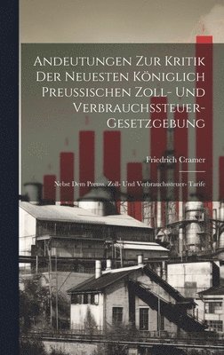 Andeutungen Zur Kritik Der Neuesten Königlich Preussischen Zoll- Und Verbrauchssteuer-Gesetzgebung (inbunden)