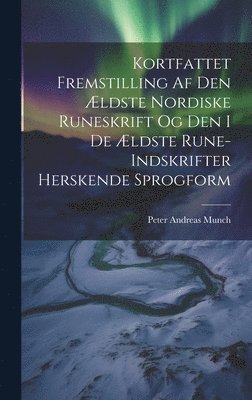 Kortfattet Fremstilling Af Den Ældste Nordiske Runeskrift Og Den I De Ældste Rune-Indskrifter Herskende Sprogform (inbunden)