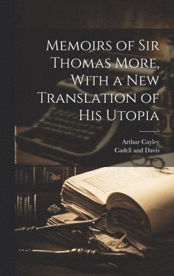 Memoirs of Sir Thomas More, With a New Translation of his Utopia (inbunden)