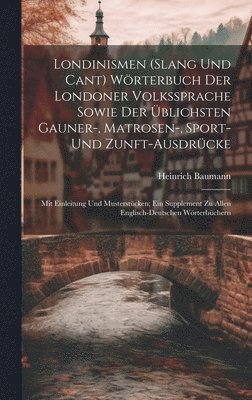 Londinismen (Slang Und Cant) Wrterbuch Der Londoner Volkssprache Sowie Der blichsten Gauner-, Matrosen-, Sport- Und Zunft-Ausdrcke (kartonnage)