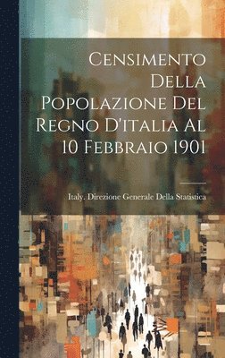 Censimento Della Popolazione Del Regno D'italia Al 10 Febbraio 1901 (hftad)