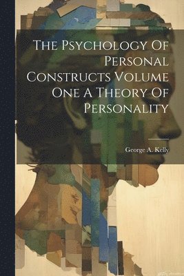 Psychology Of Personal Constructs Volume One A Theory Of Personality ...
