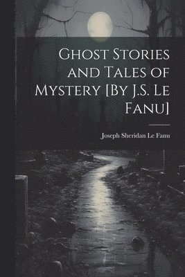 Ghost Stories and Tales of Mystery [By J.S. Le Fanu] (hftad)