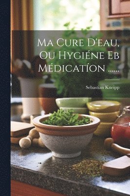 Ma Cure D'eau, Ou Hygine Eb Mdicaton ...... (hftad)