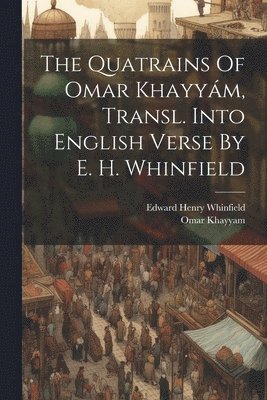 Quatrains Of Omar Khayy�m, Transl. Into English Verse By E. H. Whinfield (h�ftad)