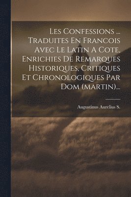 Les Confessions ... Traduites En Francois Avec Le Latin A Cote, Enrichies De Remarques Historiques, Critiques Et Chronologiques Par Dom (martin)... (inbunden)