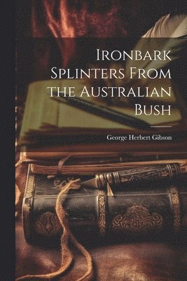 Ironbark Splinters From the Australian Bush (häftad)