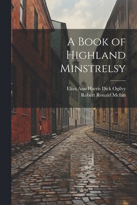 A Book of Highland Minstrelsy (hftad)