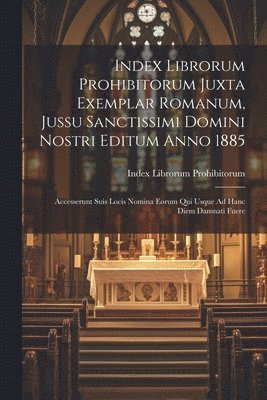 Index Librorum Prohibitorum Juxta Exemplar Romanum, Jussu Sanctissimi Domini Nostri Editum Anno 1885 (h�ftad)