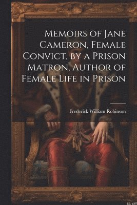 Memoirs of Jane Cameron, Female Convict, by a Prison Matron, Author of Female Life in Prison (hftad)