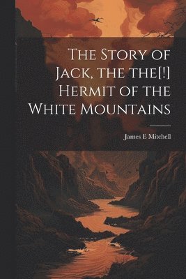 Story of Jack, the the[!] Hermit of the White Mountains (h�ftad)