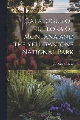 Catalogue of the Flora of Montana and the Yellowstone National Park (häftad)