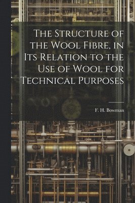 Structure of the Wool Fibre, in its Relation to the use of Wool for Technical Purposes (häftad)