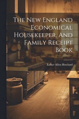 New England Economical Housekeeper, And Family Receipt Book (inbunden)