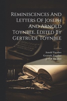 Reminiscences And Letters Of Joseph And Arnold Toynbee. Edited By Gertrude Toynbee (hftad)