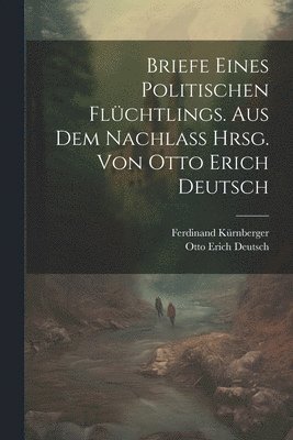Briefe Eines Politischen Fl�chtlings. Aus Dem Nachlass Hrsg. Von Otto Erich Deutsch (h�ftad)