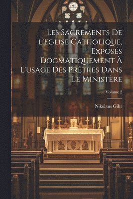 Les sacrements de l'Eglise catholique, exposés dogmatiquement à l'usage des prêtres dans le ministère; Volume 2 (häftad)