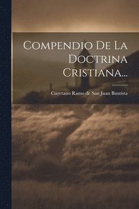 Compendio De La Doctrina Cristiana... - Cayetano Ramo De San Juan ...