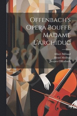 Offenbach's Opera Bouffe Madame L'archiduc (hftad)