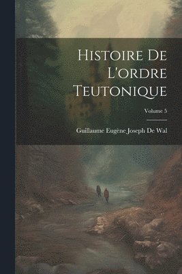 Histoire De L'ordre Teutonique; Volume 5 (inbunden)