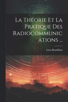 Thorie Et La Pratique Des Radiocommunications ... (inbunden)