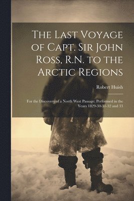 Last Voyage of Capt. Sir John Ross, R.N. to the Arctic Regions (häftad)