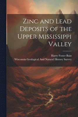Zinc and Lead Deposits of the Upper Mississippi Valley (h�ftad)