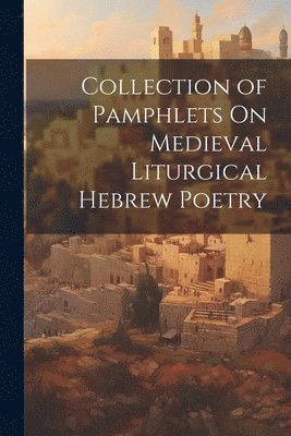 Collection of Pamphlets On Medieval Liturgical Hebrew Poetry ...