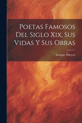 Poetas Famosos Del Siglo Xix, Sus Vidas Y Sus Obras (inbunden)