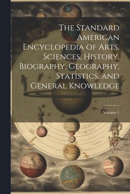 Standard American Encyclopedia of Arts, Sciences, History, Biography, Geography, Statistics, and General Knowledge; Volume 1 (h�ftad)