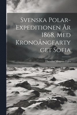 Svenska Polar-Expeditionen �r 1868, Med Krono�ngfartyget Sofia (inbunden)